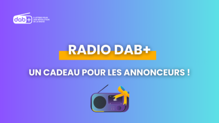 Le DAB+ : une révolution pour les auditeurs, une opportunité pour les annonceurs !